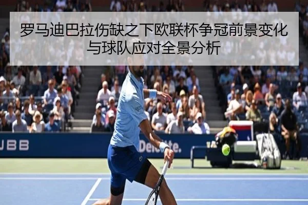 罗马迪巴拉伤缺之下欧联杯争冠前景变化与球队应对全景分析