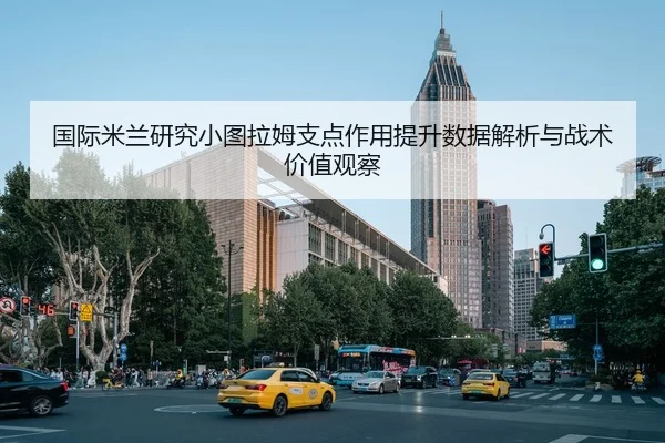 国际米兰研究小图拉姆支点作用提升数据解析与战术价值观察